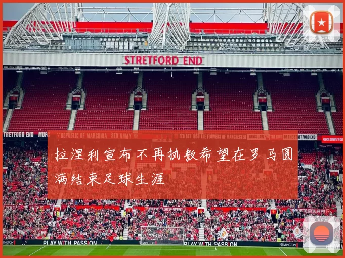拉涅利宣布不再执教希望在罗马圆满结束足球生涯